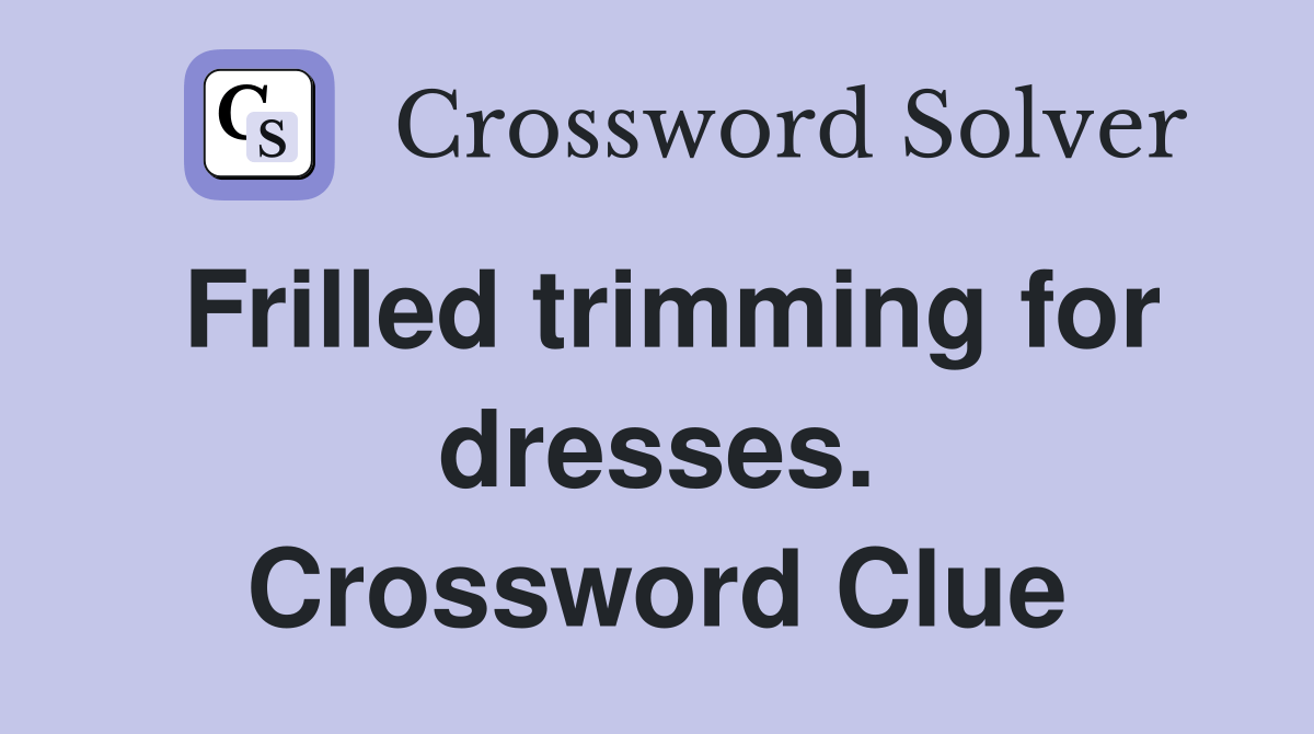 Frilled trimming for dresses. Crossword Clue Answers Crossword Solver